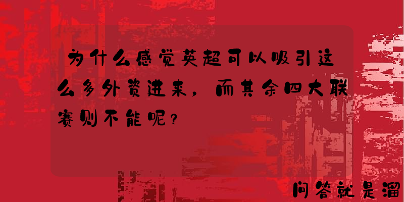 为什么感觉英超可以吸引这么多外资进来，而其余四大联赛则不能呢？