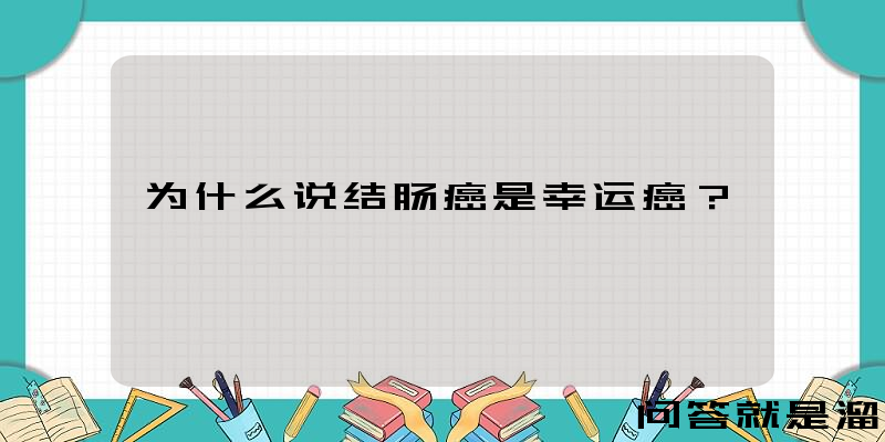 为什么说结肠癌是幸运癌？