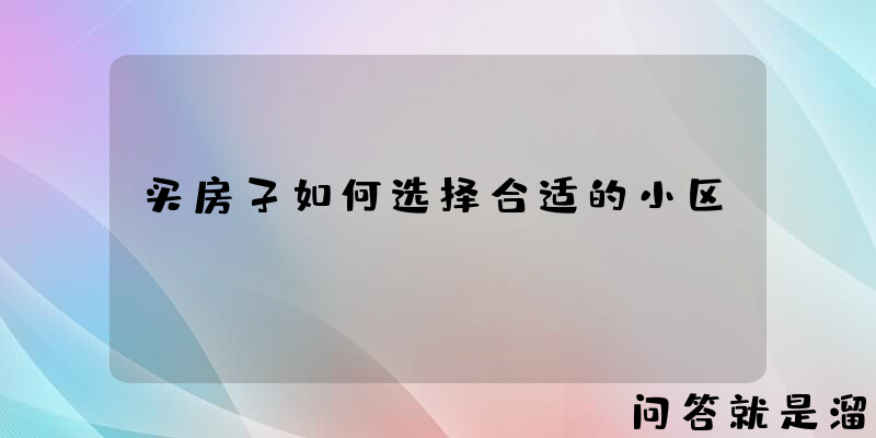 买房子如何选择合适的小区？