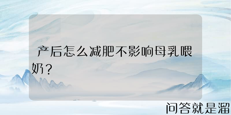 产后怎么减肥不影响母乳喂奶？