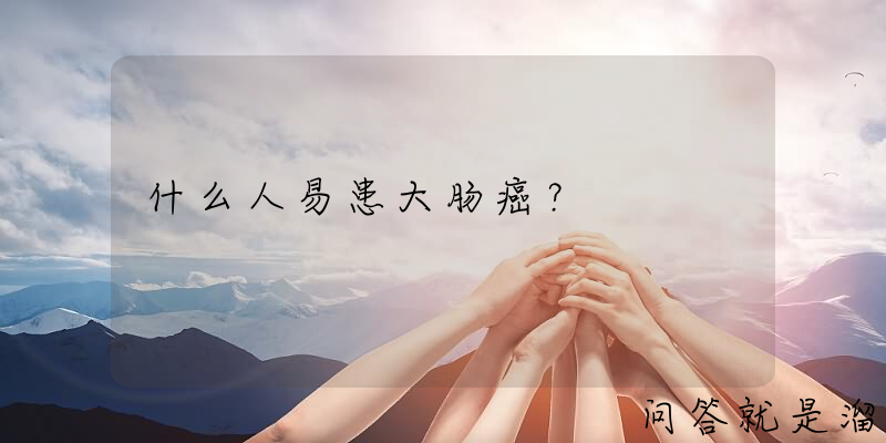 什么人易患大肠癌？