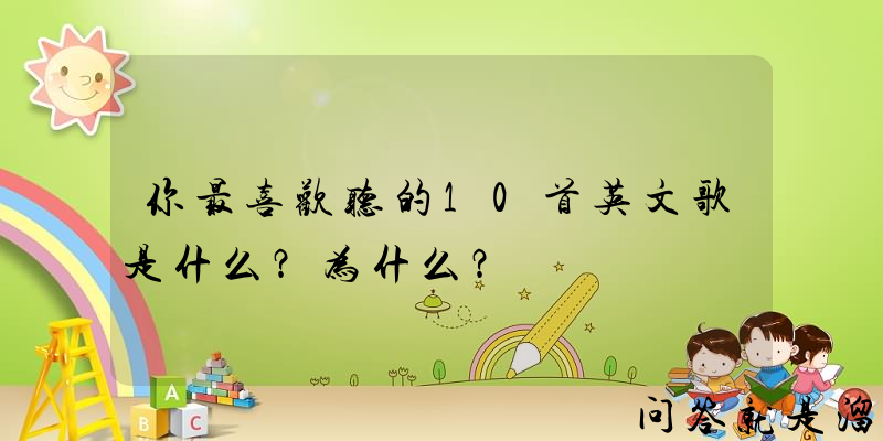 你最喜欢听的10首英文歌是什么？为什么？