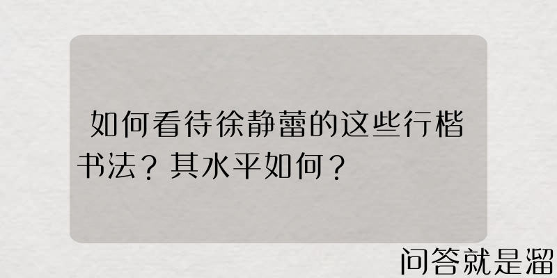 如何看待徐静蕾的这些行楷书法？其水平如何？