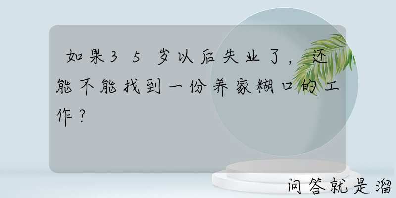 如果35岁以后失业了，还能不能找到一份养家糊口的工作？