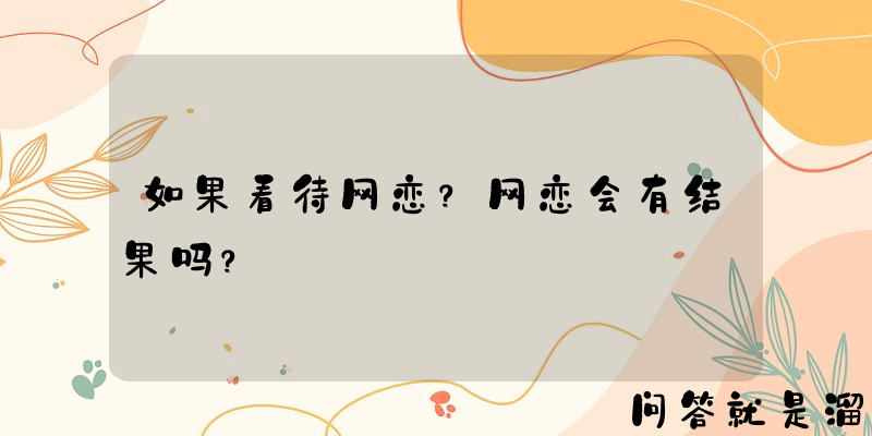 如果看待网恋？网恋会有结果吗？