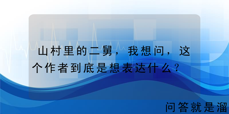 山村里的二舅，我想问，这个作者到底是想表达什么？