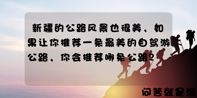 新疆的公路风景也很美，如果让你推荐一条最美的自驾游公路，你会推荐哪条公路？