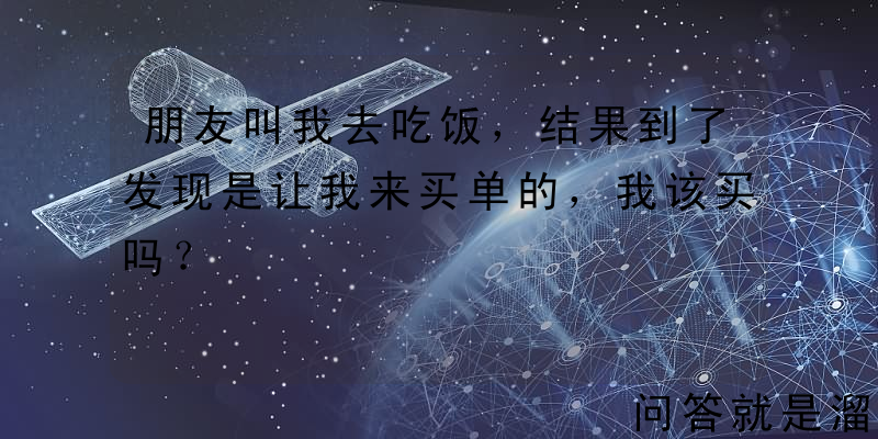 朋友叫我去吃饭，结果到了发现是让我来买单的，我该买吗？