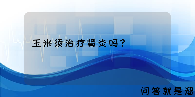 玉米须治疗肾炎吗？